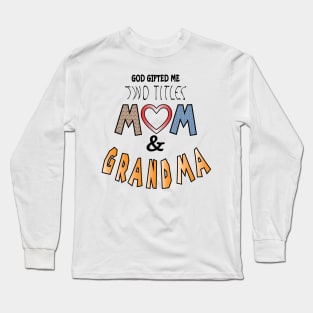 God gifted me two titles mom and grandma and i love them both Long Sleeve T-Shirt